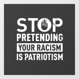 Stop Pretending Your Racism is Patriotism  Window Cling