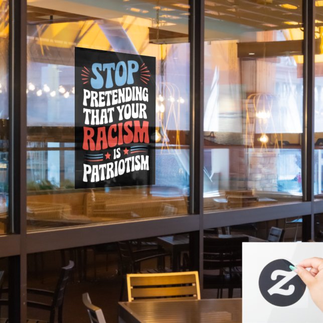 Stop Pretending Your Racism is Patriotism  Window Cling (Restaurant Window)