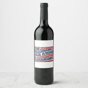 Stop Pretending Your Racism Is Patriotism Wine Label