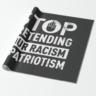 Stop Pretending Your Racism is Patriotism Wrapping Paper