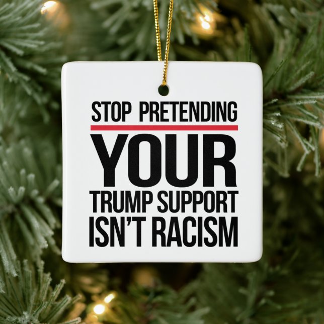 Stop pretending your Trump support is not racism Ceramic Ornament (Tree)