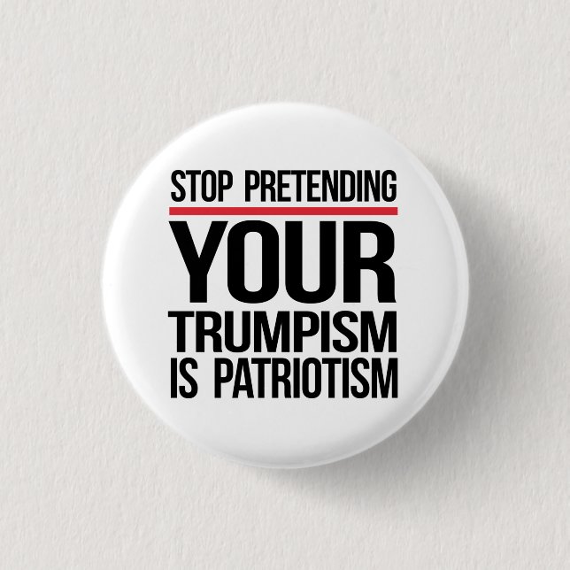 Stop pretending your Trumpism is patriotism 3 Cm Round Badge (Front)