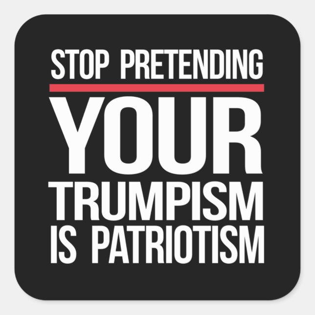 Stop pretending your Trumpism is patriotism Square Sticker (Front)