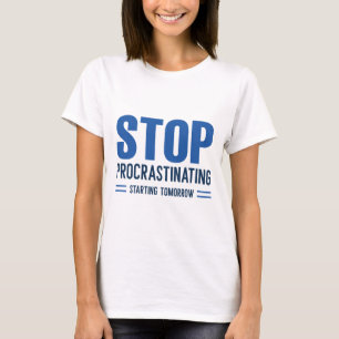 Stop Procrastinating Starting Tomorrow T-Shirt