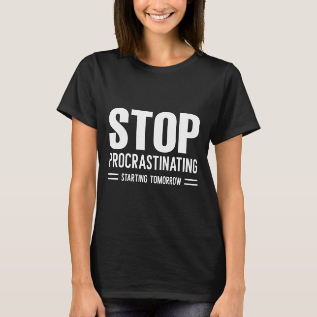 Stop Procrastinating Starting Tomorrow T-Shirt (Front)