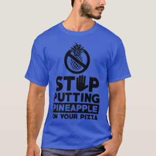 Stop Puttin Pineapple On Your Pizza Eating Italian T-Shirt