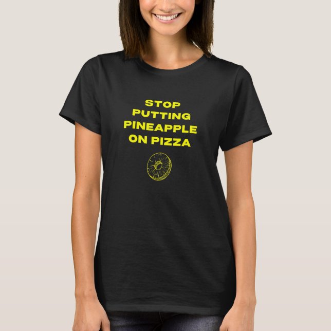Stop Putting Pineapple On Pizza T-Shirt (Front)