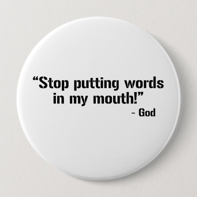 STOP PUTTING WORDS IN GOD'S MOUTH 10 CM ROUND BADGE (Front)