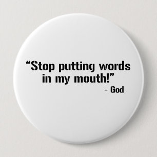 STOP PUTTING WORDS IN GOD'S MOUTH 10 CM ROUND BADGE