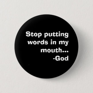 Stop putting words in my mouth...-God 6 Cm Round Badge