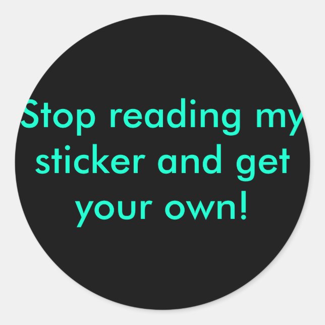 Stop reading my sticker and get your own! (Front)