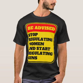 Stop Regulating Women And Start Regulating Guns 10 T-Shirt