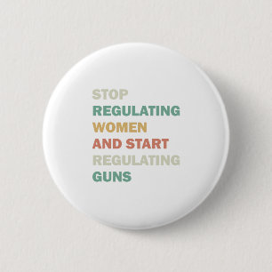 Stop regulating women and start regulating guns 6 cm round badge
