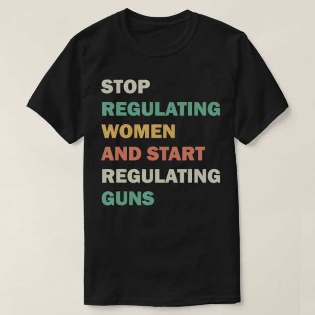 Stop Regulating Women And Start Regulating Guns Fu T-Shirt (Design Front)