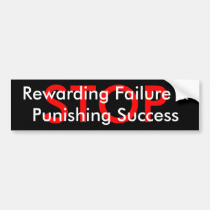 STOP  Rewarding Failure &Punishing Success Bumper Sticker