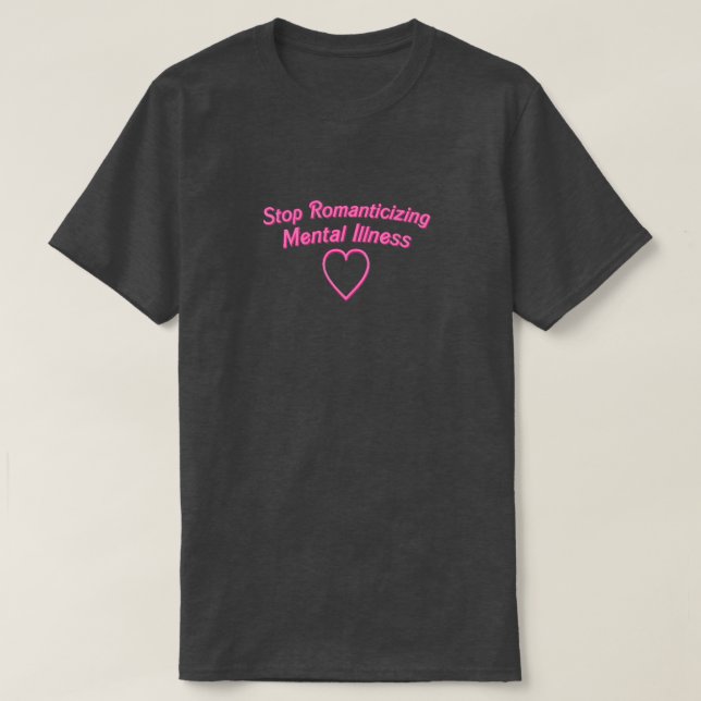 Stop Romanticising Mental Illness Shirt (Design Front)