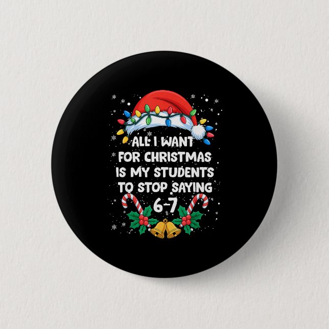 Stop Saying 6-7 Funny Teacher Students 67 Christma 6 Cm Round Badge (Front)