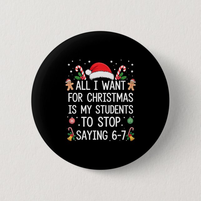 Stop Saying 6-7 Funny Teacher Students 67 Christma 6 Cm Round Badge (Front)