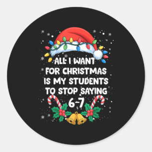 Stop Saying 6-7 Funny Teacher Students 67 Christma Classic Round Sticker