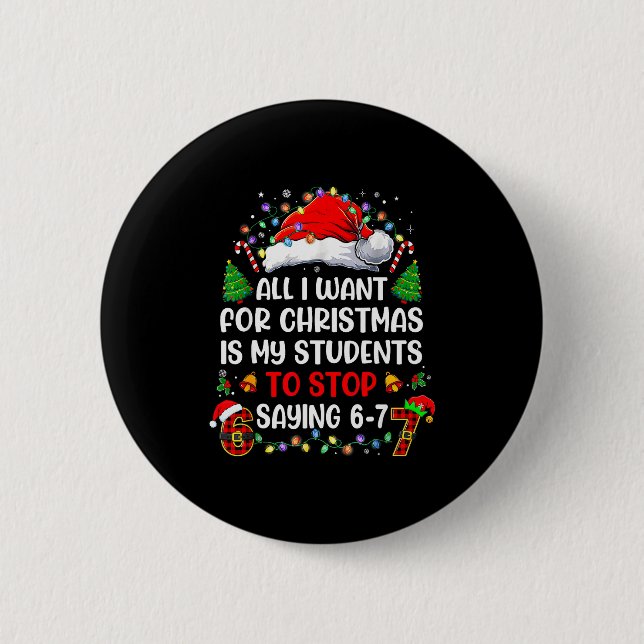Stop Saying 6 7 Funny Teacher Students 67 Christma Cm Round Badge (Front)