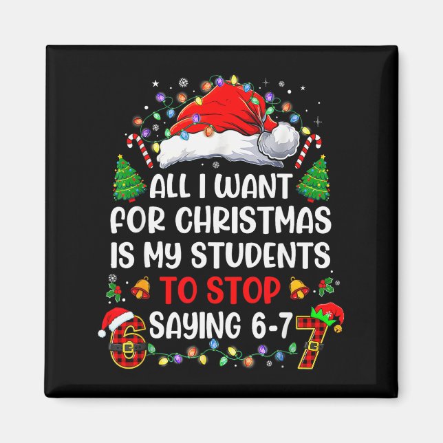 Stop Saying 6 7 Funny Teacher Students 67 Christma Magnet (Front)