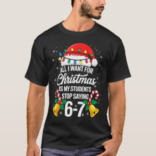 Stop Saying 6-7 Funny Teacher Students 67 Christma T-Shirt