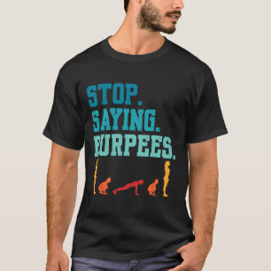 Stop Saying Burpees Exercise Bodybuilding Gag Joke T-Shirt