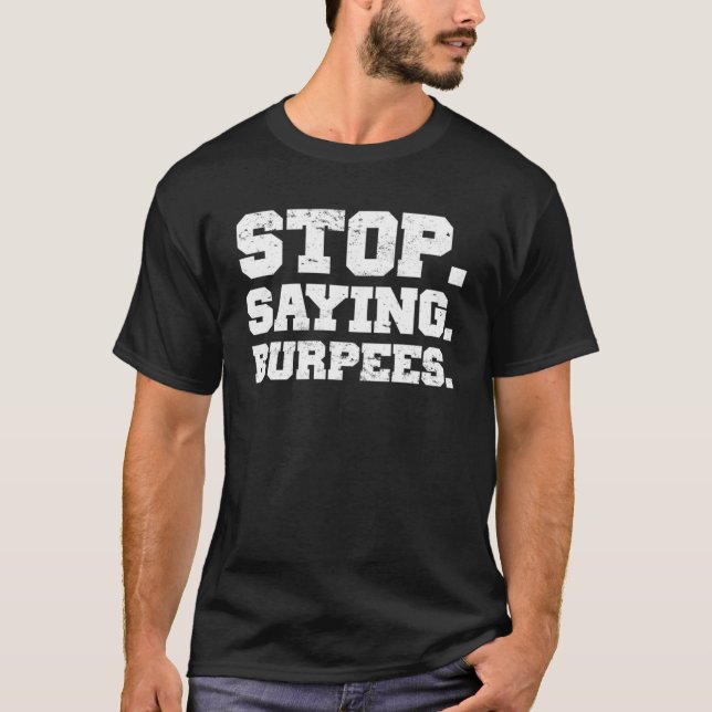 Stop Saying Burpees  Exercise Saying Workout T-Shirt (Front)