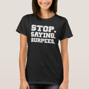 Stop Saying Burpees Exercise Saying Workout T-Shirt