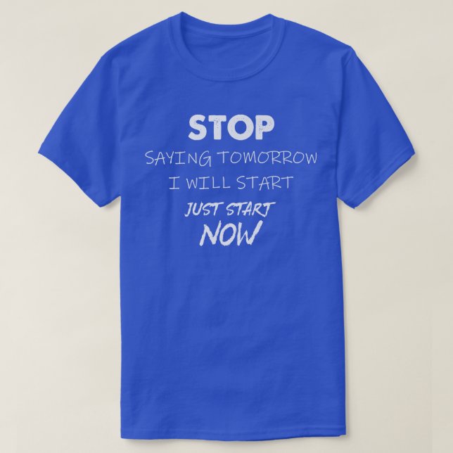 Stop Saying I Will Start Tomorrow Motivation Gym F T-Shirt (Design Front)