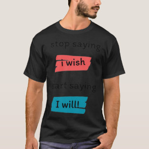 Stop Saying I Wish Start Saying I Will Sticker T-Shirt