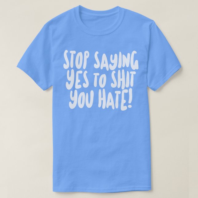 Stop Saying Yes To You Hate T-Shirt (Design Front)