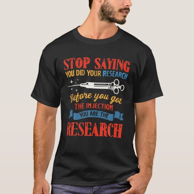 Stop Saying You Did Your Research Men Women T-Shirt (Front)