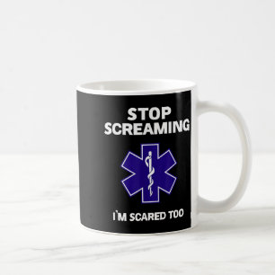 Stop screaming scared too funny emt gift ems coffee mug