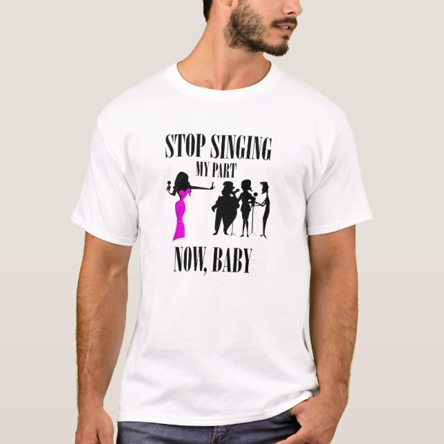 Stop Singing My Part T Shirt (Front)