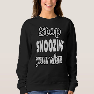 Stop Snoozing Your Alarm Sweatshirt
