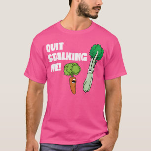 Stop Stalking Me Funny Vegetable Gardening T-Shirt