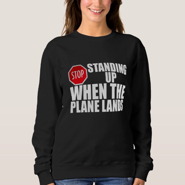 Stop Standing Up When The Plane Lands          Sweatshirt (Front)