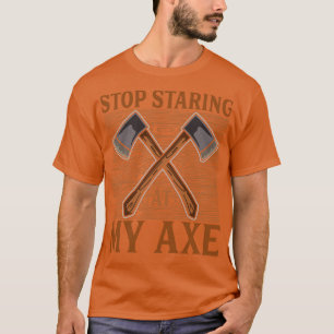 Stop staring at my axe Funny Axe Throwing 1 T-Shirt