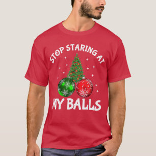 Stop Staring At My Balls Adult Humor Funny Christm T-Shirt