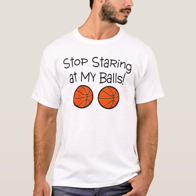 Stop Staring At My Balls (Basketballs) T-Shirt (Front)
