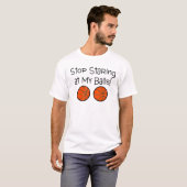 Stop Staring At My Balls (Basketballs) T-Shirt (Front Full)