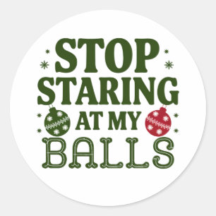 Stop Staring At My Balls Dirty Christmas Humour Classic Round Sticker