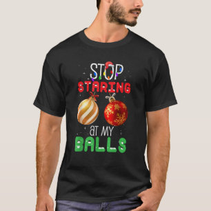 Stop Staring At My Balls Funny Christmas Xmas T-Shirt