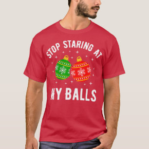 Stop Staring At My Balls Funny Dirty Christmas Adu T-Shirt