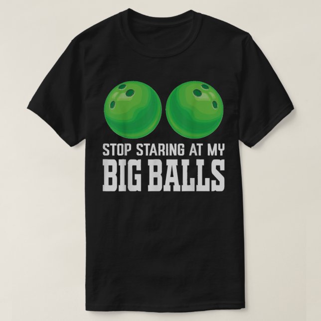 Stop Staring At My Big Balls Bowler Funny Bowling T-Shirt (Design Front)