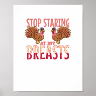stop staring at my breasts turkey Chicken Thanksgi Poster