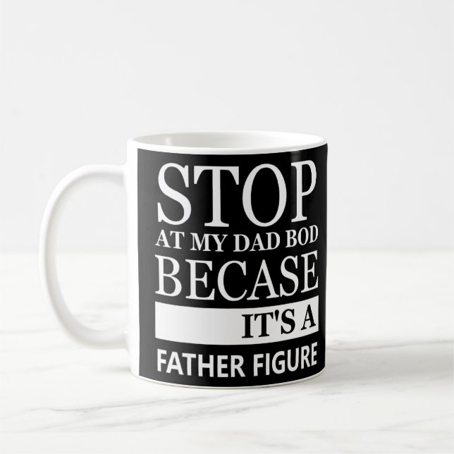 Stop Staring At My Dad Bod Because Its A Father Fi Coffee Mug (Left)