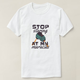 Stop Staring at My Maracas T-Shirt