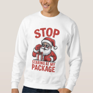 Stop Staring At My Package Snarky Christmas Santa Sweatshirt